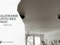 Malowanie sufitu bez smug: proste triki. Zobacz, jak uzyskać idealny efekt.